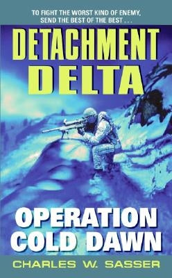Detachment Delta: Operation Cold Dawn by Sasser, Charles W.