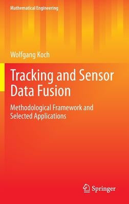 Tracking and Sensor Data Fusion: Methodological Framework and Selected Applications by Koch, Wolfgang