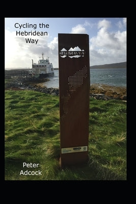 Cycling the Hebridean Way: 10 islands, causeways and cake by Adcock, Peter