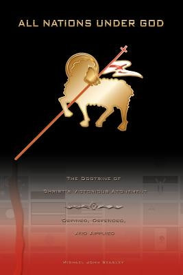 All Nations Under God: The Doctrine of Christ's Victorious Atonement - Defined, Defended, and Applied by Michael John Beasley