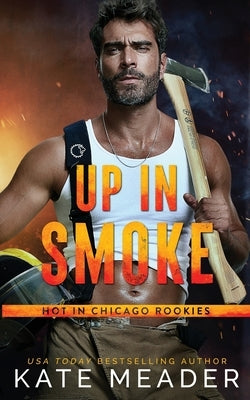 Up in Smoke (a Hot in Chicago Rookies Novel) by Meader, Kate