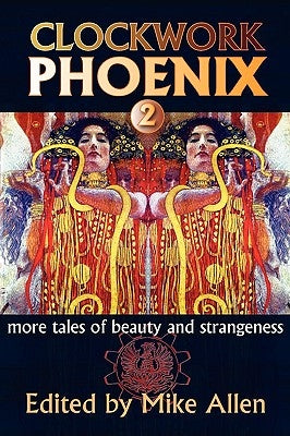 Clockwork Phoenix 2: More Tales of Beauty and Strangeness by Allen, Mike