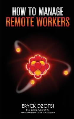 How to Manage Remote Workers by Dzotsi, Eryck K.