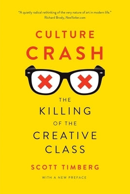 Culture Crash: The Killing of the Creative Class by Timberg, Scott