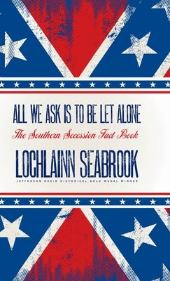 All We Ask is to be Let Alone: The Southern Secession Fact Book by Seabrook, Lochlainn