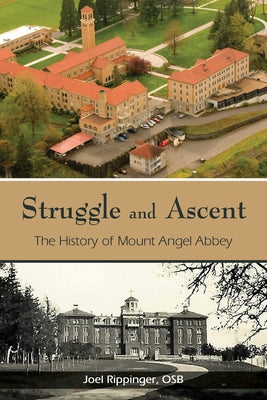 Struggle and Ascent: The History of Mount Angel Abbey by Rippinger, Joel