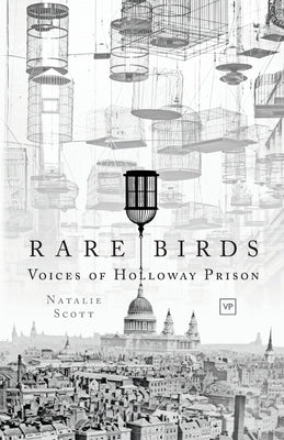Rare Birds: Voices of Holloway Prison by Scott, Natalie
