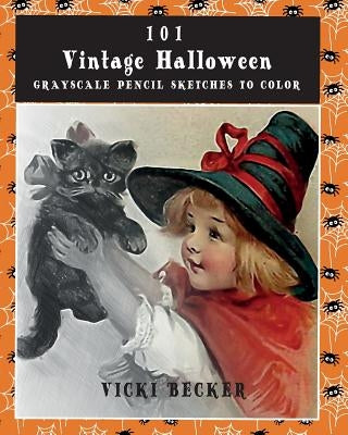 101 Vintage Halloween Grayscale Pencil Sketches to Color: A Grayscale Pencil Sketch Adult Coloring Book by Becker, Vicki