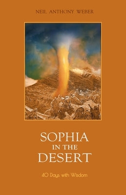 Sophia in the Desert: 40 Days with Wisdom by Weber, Neil Anthony