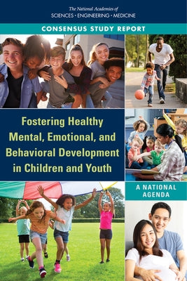 Fostering Healthy Mental, Emotional, and Behavioral Development in Children and Youth: A National Agenda by National Academies of Sciences Engineeri