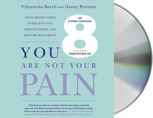 You Are Not Your Pain: Using Mindfulness to Relieve Pain, Reduce Stress, and Restore Well-Being---An Eight-Week Program by Burch, Vidyamala