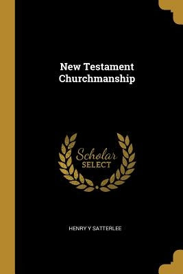 New Testament Churchmanship by Satterlee, Henry Y.