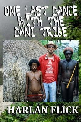 One Last Dance with the Dani Tribe by Flick, Harlan