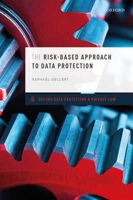 The Risk-Based Approach to Data Protection by Gellert, Raphaël