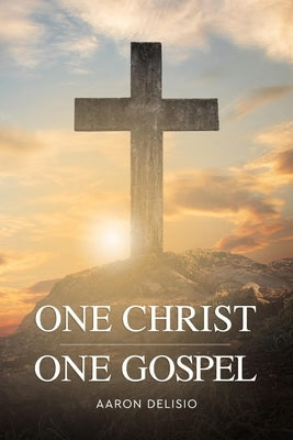 One Christ One Gospel: A Reader's Harmony of the Life of Jesus by Delisio, Aaron