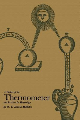 A History of the Thermometer and Its Use in Meteorology by Middleton, W. E. Knowles