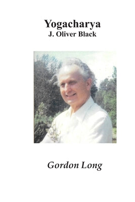 Yogacharya: J. Oliver Black by Long, Gordon