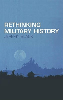 Rethinking Military History by Black, Jeremy