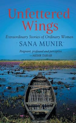 Unfettered Wings by Munir, Sana