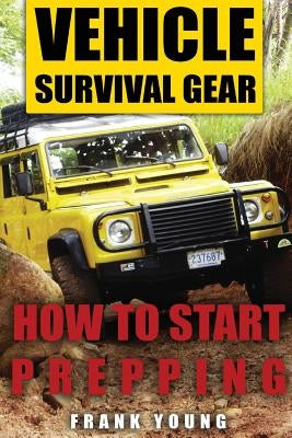 Vehicle Survival Gear: How to Start Prepping: (Prepping, Prepper's Guide) by Young, Frank