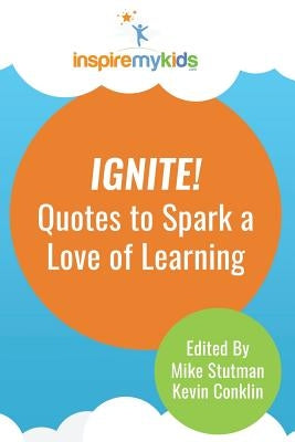 Ignite! Quotes to Spark a Love of Learning by Conklin, Kevin