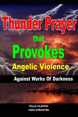 Thunder Prayer That Provokes Angelic Violence Against Works Of Darkness by Olayeri, Tella
