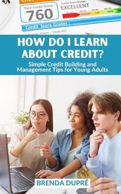 How Do I Learn About Credit?: Simple Credit Building and Management Tips for Young Adults by Dupré, Brenda