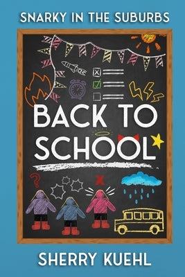 Snarky in the Suburbs: Back to School by Kuehl, Sherry