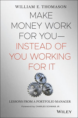 Make Money Work for You--Instead of You Working for It: Lessons from a Portfolio Manager by Thomason, William