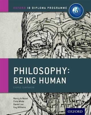 Ib Philosophy Being Human Course Book: Oxford Ib Diploma Program by Le Nezet, Nancy