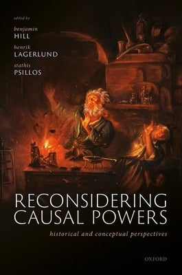 Reconsidering Causal Powers: Historical and Conceptual Perspectives by Hill, Benjamin