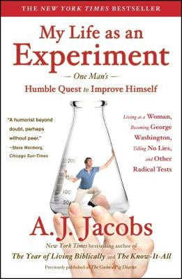 My Life as an Experiment: One Man's Humble Quest to Improve Himself by Living as a Woman, Becoming George Washington, Telling No Lies, and Other by Jacobs, A. J.