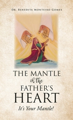 The Mantle of the Father's Heart: It's Your Mantle! by Gomes, Benedita Monteiro