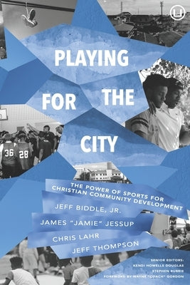 Playing for the City: The Power of Sports for Christian Community Development by Jessup, James