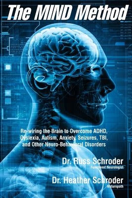 The MIND Method: Re-wiring the Brain to Overcome ADHD, Dyslexia, Autism, Anxiety, Seizures, TBI, and Other Neuro-Behavioral Disorders by Bennett, Heather