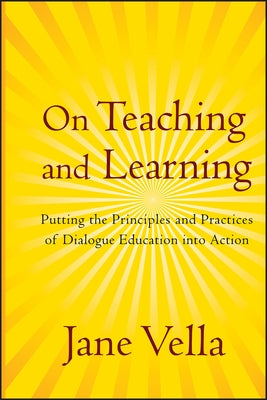On Teaching and Learning: Putting the Principles and Practices of Dialogue Education Into Action by Vella, Jane