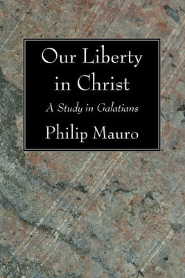Our Liberty in Christ by Mauro, Philip