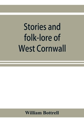 Stories and folk-lore of West Cornwall by Bottrell, William