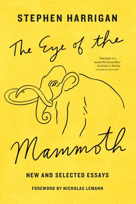 The Eye of the Mammoth: New and Selected Essays by Harrigan, Stephen