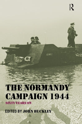 The Normandy Campaign 1944: Sixty Years on by Buckley, John