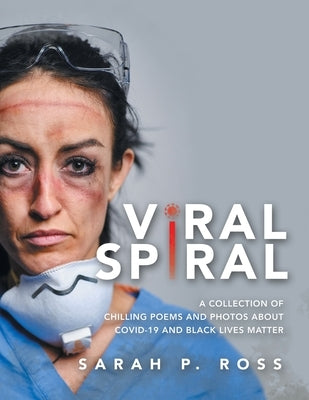 Viral Spiral: A Collection of Chilling Poems and Photos About Covid-19 and Black Lives Matter (Full Color) by Ross, Sarah P.