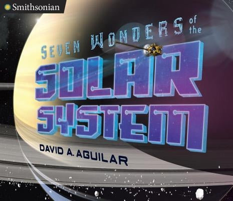 Seven Wonders of the Solar System by Aguilar, David A.