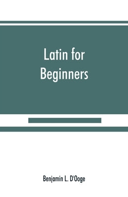 Latin for beginners by L. D'Ooge, Benjamin