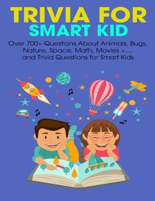 Trivia For Smart Kid: Over 700+ Questions About Animals, Bug, Nature, Space, Math, Movie +.... and Trivia Questions for Smart Kids by Doyle, Brianna Kelley