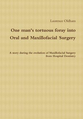 One Man's Tortuous Foray Into Oral and Maxillofacial Surgery by Oldham, Laurence