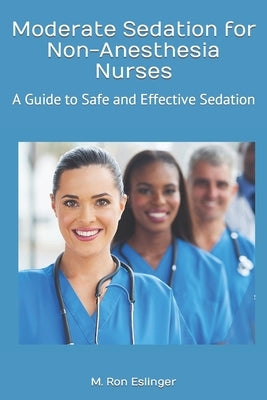 Moderate Sedation for Non-Anesthesia Nurses: A Guide to Safe and Effective Sedation by Eslinger, Ron
