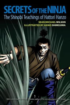 Secrets of the Ninja: The Shinobi Teachings of Hattori Hanzo by Wilson, Sean Michael