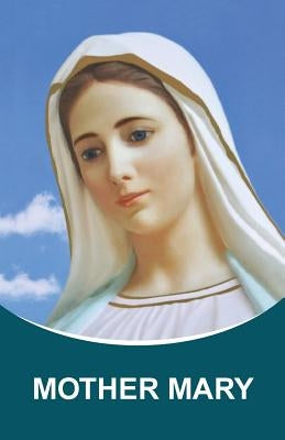 Mother Mary: Dictations through the Messenger Tatyana Nicholaevna Mickushina (from 2005 through 2014) by Mickushina, Tatyana N.
