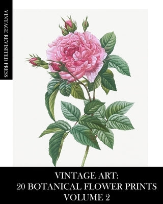 Vintage Art: 20 Botanical Flower Prints Volume 2: Ephemera for Framing, Collage and Decoupage by Press, Vintage Revisited