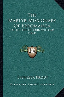 The Martyr Missionary Of Erromanga: Or The Life Of John Williams (1844) by Prout, Ebenezer